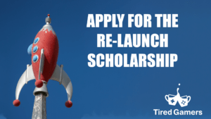 Introducing the Re-Launch Scholarship from Tired Gamers